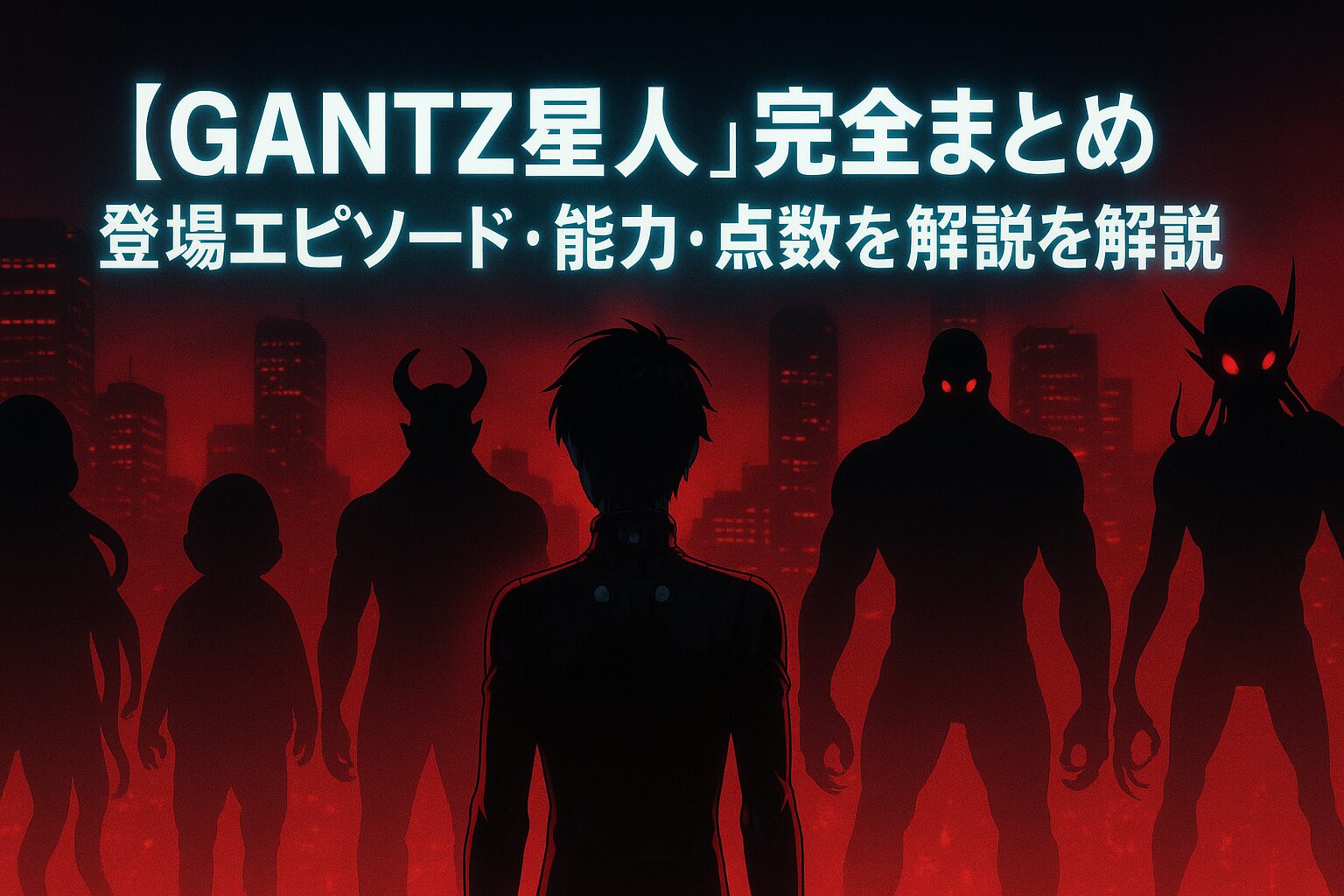 【GANTZ星人一覧】完全まとめ｜登場エピソード・能力・点数を解説